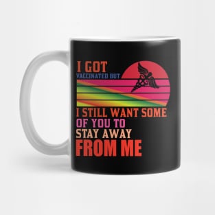 I Got Vaccinated But Still Want You To Stay Away From Me Mug